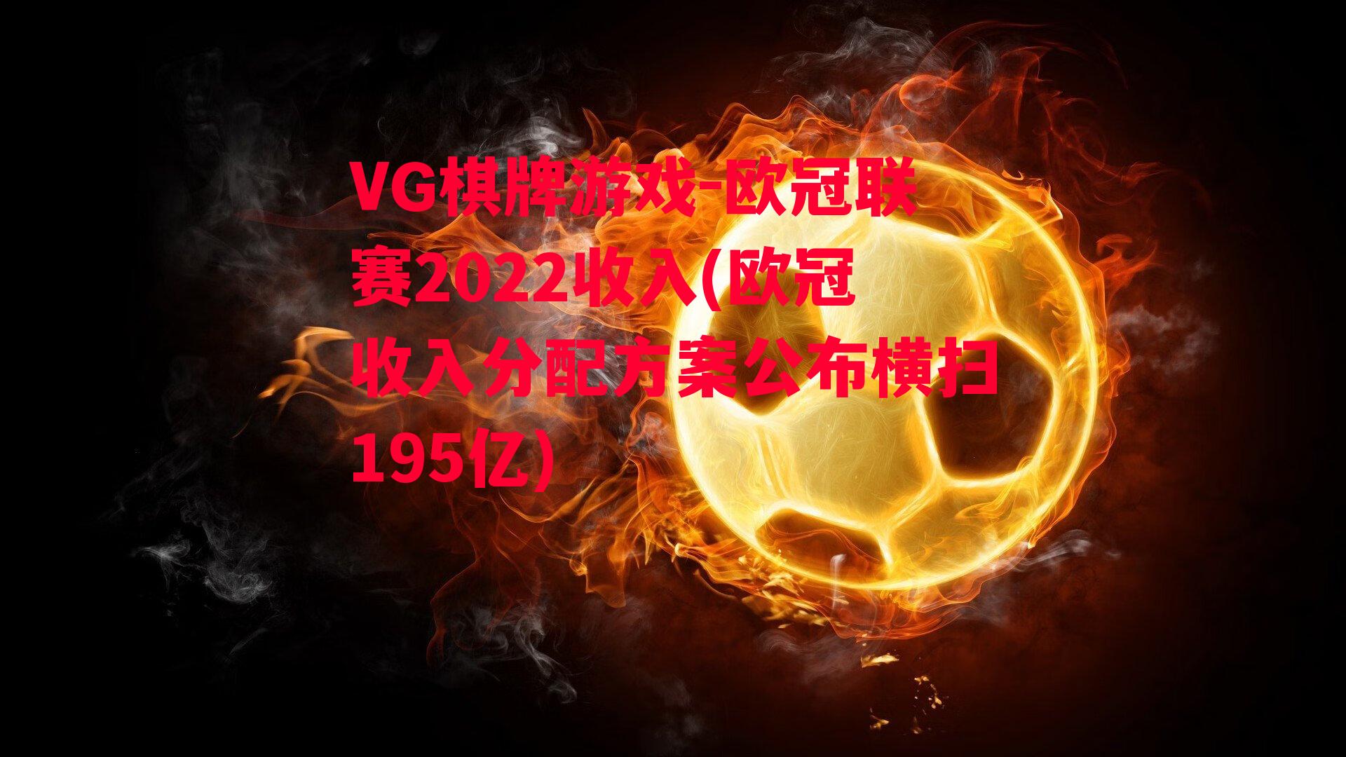 VG棋牌游戏-欧冠联赛2022收入(欧冠收入分配方案公布横扫195亿)