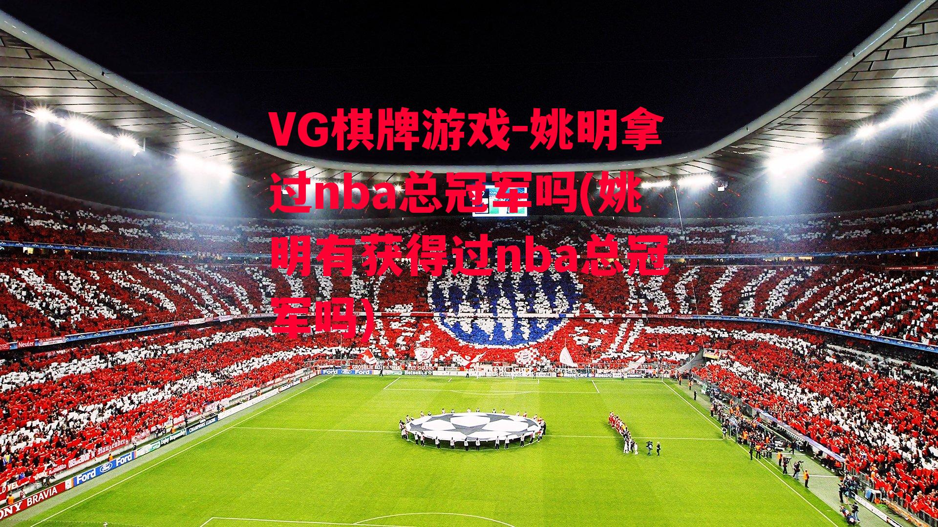 VG棋牌游戏-姚明拿过nba总冠军吗(姚明有获得过nba总冠军吗)